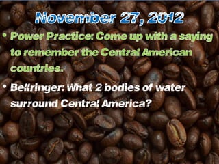 • Bellringer:What 2 bodiesof watersurround
CentralAmerica?
 