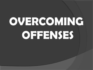 OVERCOMING
OFFENSES
 