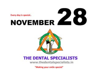 Every 
day 
is 
special.. 
NOVEMBER 28 
“Making 
your 
smile 
special” 
 