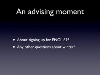 An advising moment


• About signing up for ENGL 693....
• Any other questions about winter?
 