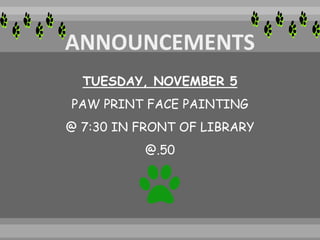 TUESDAY, NOVEMBER 5
PAW PRINT FACE PAINTING
@ 7:30 IN FRONT OF LIBRARY
@.50
 