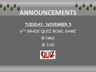 TUESDAY, NOVEMBER 5
6TH GRADE QUIZ BOWL GAME
@ NMS
@ 3:00
 