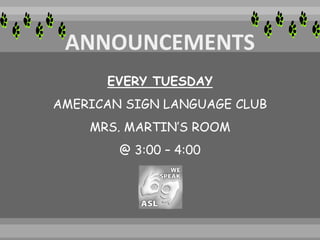 EVERY TUESDAY
AMERICAN SIGN LANGUAGE CLUB
MRS. MARTIN’S ROOM
@ 3:00 – 4:00
 