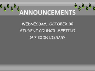 WEDNESDAY, OCTOBER 30
STUDENT COUNCIL MEETING
@ 7:30 IN LIBRARY
 