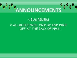 BUS RIDERS
ALL BUSES WILL PICK UP AND DROP
OFF AT THE BACK OF NMS.
 