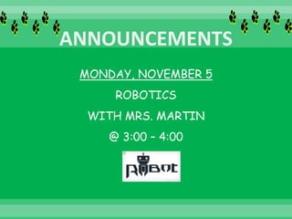 MONDAY, NOVEMBER 5
ROBOTICS
WITH MRS. MARTIN
@ 3:00 – 4:00
 