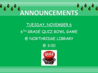 TUESDAY, NOVEMBER 6
6TH GRADE QUIZ BOWL GAME
@ NORTHRIDGE LIBRARY
@ 3:00
 
