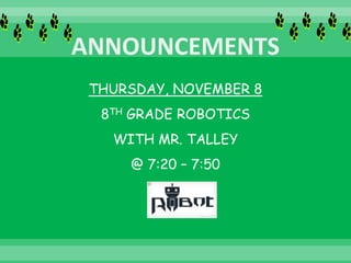 THURSDAY, NOVEMBER 8
8TH GRADE ROBOTICS
WITH MR. TALLEY
@ 7:20 – 7:50
 