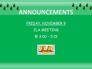 FRIDAY, NOVEMBER 9
JLA MEETING
@ 3:00 – 5:15
 