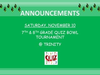 SATURDAY, NOVEMBER 10
7TH & 8TH GRADE QUIZ BOWL
TOURNAMENT
@ TRINITY
 