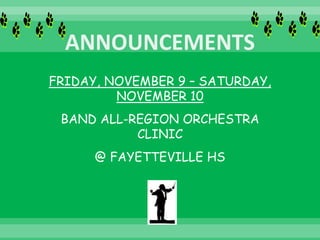 FRIDAY, NOVEMBER 9 – SATURDAY,
NOVEMBER 10
BAND ALL-REGION ORCHESTRA
CLINIC
@ FAYETTEVILLE HS
 