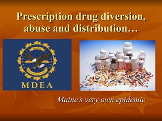 Prescription drug diversion, abuse and distribution… Maine’s very own epidemic 