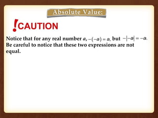 Notice that for any real number a, but
Be careful to notice that these two expressions are not
equal.
Absolute Value:
 