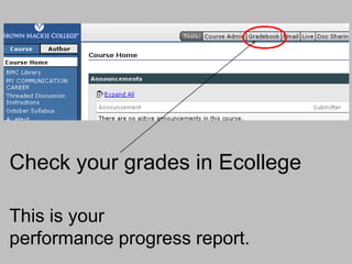 Check your grades in Ecollege

This is your
performance progress report.
 