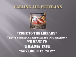 *Come to the library*
*Leave your name and contact information*
              We want to
            thank YOU
        *November 12, 2012*
 