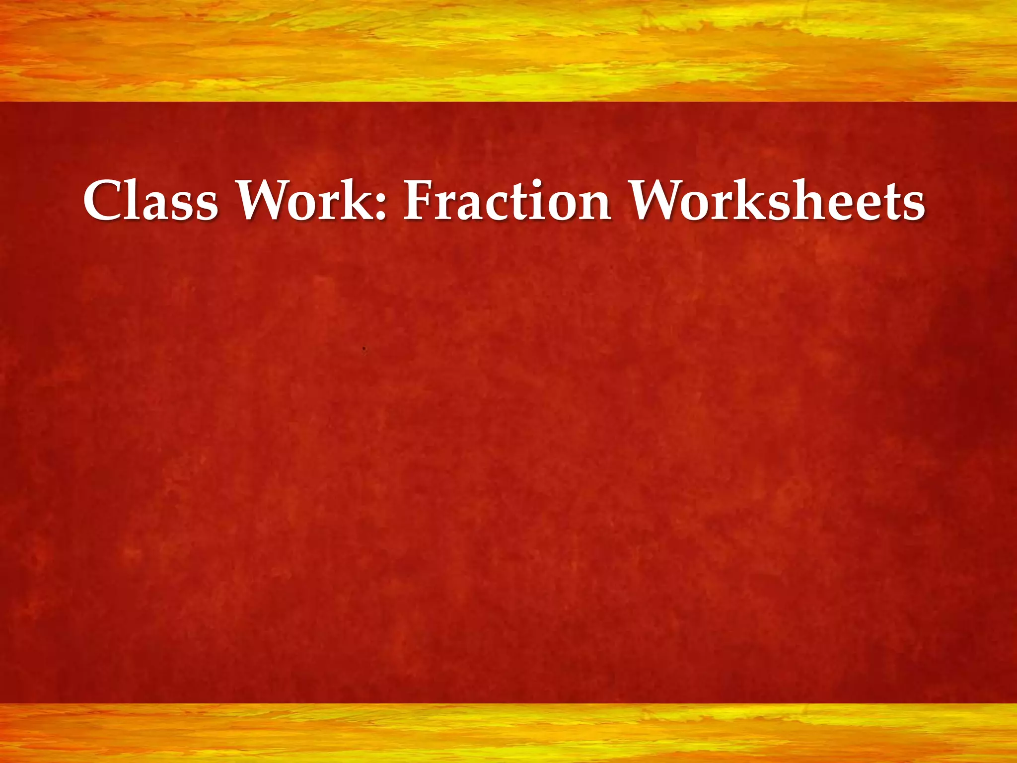 Class Work: Fraction Worksheets
 