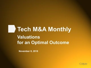 1
Tech M&A Monthly
Valuations
for an Optimal Outcome
November 8, 2018
 