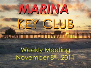MARINA  KEY CLUB Weekly Meeting November 8 th , 2011 