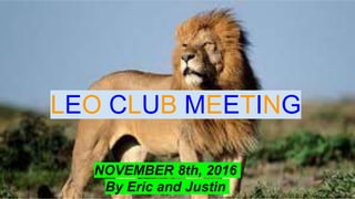 LEO CLUB MEETING
NOVEMBER 8th, 2016
By Eric and Justin
 