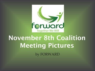 November 8th Coalition
   Meeting Pictures
       by FORWARD
 