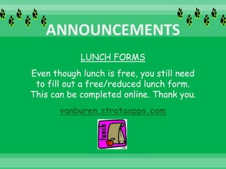 LUNCH FORMS
Even though lunch is free, you still need
to fill out a free/reduced lunch form.
This can be completed online. Thank you.
vanburen.strataapps.com
 