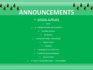  SCHOOL SUPPLIES
 MASK
 6 – 3 PRONG FOLDERS WITH POCKETS
 COLORED PENCILS
 #2 PENCILS
 LOOSE LEAF PAPER – WIDE RULED
 PENCIL POUCH
 KLEENEX
 1 PACKAGE OF 3 X 3 POST ITS
 5 COMPOSITION NOTEBOOKS
 2 GLUE STICKS
 7TH AND 8TH GRADE BAND ONLY – 1 INCH BINDER
 