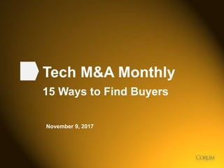 1
Tech M&A Monthly
15 Ways to Find Buyers
November 9, 2017
 