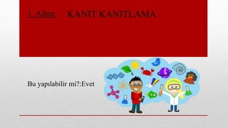 1. Adım: KANIT KANITLAMA
Bu yapılabilir mi?:Evet
 