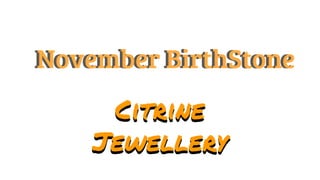 November BirthStoneNovember BirthStone
Citrine
Jewellery
Citrine
Jewellery
 