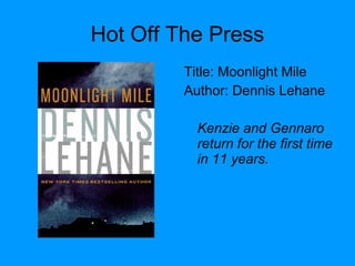 Hot Off The Press
Title: Moonlight Mile
Author: Dennis Lehane
Kenzie and Gennaro
return for the first time
in 11 years.
 