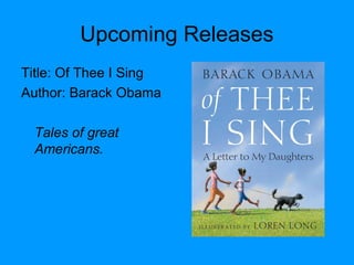 Upcoming Releases
Title: Of Thee I Sing
Author: Barack Obama
Tales of great
Americans.
 