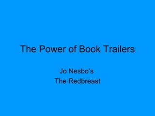 The Power of Book Trailers
Jo Nesbo’s
The Redbreast
 