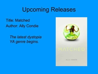 Upcoming Releases
Title: Matched
Author: Ally Condie
The latest dystopia
YA genre begins.
 