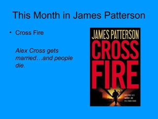 This Month in James Patterson
• Cross Fire
Alex Cross gets
married…and people
die.
 