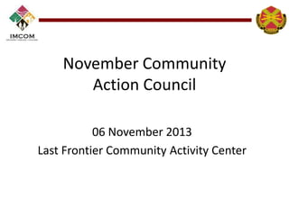 November Community
Action Council
06 November 2013
Last Frontier Community Activity Center

 