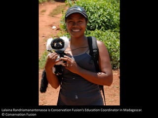 Lalaina Randriamanantenasoa is Conservation Fusion’s Education Coordinator in Madagascar.
© Conservation Fusion

 