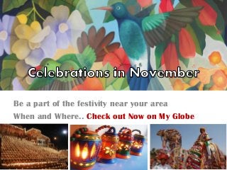Be a part of the festivity near your area
When and Where.. Check out Now on My Globe
 