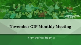 November GIP Monthly Meeting
From the War Room ;)

 