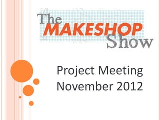 Project Meeting
November 2012
 