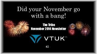 Did your November go 
with a bang! 
November The Tribe 
Newsletter 
November 2014 Newsletter 
#2 
 