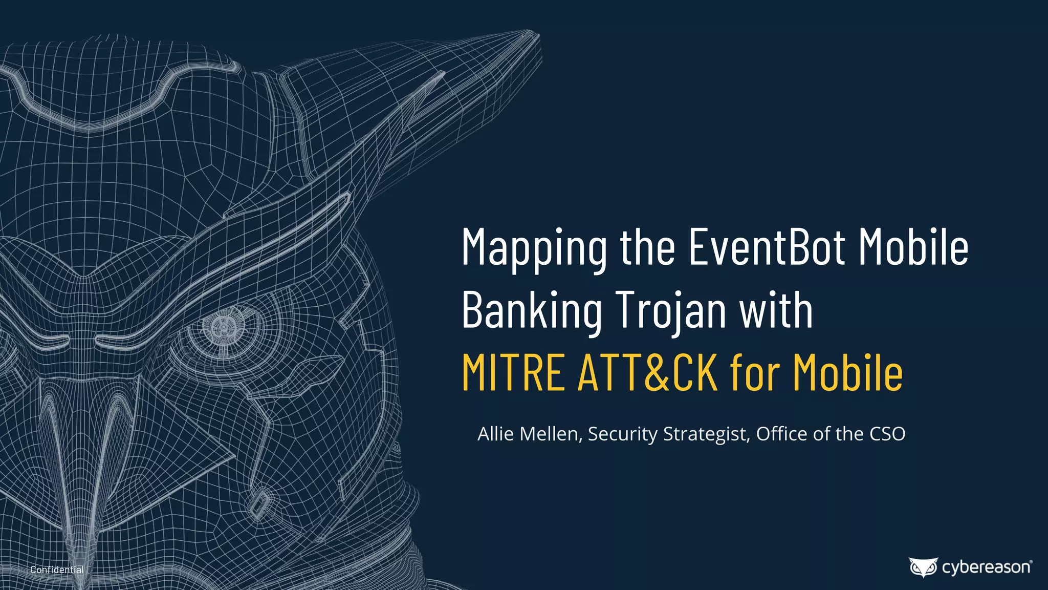 Confidential
Mapping the EventBot Mobile
Banking Trojan with
MITRE ATT&CK for Mobile
Allie Mellen, Security Strategist, Office of the CSO
 