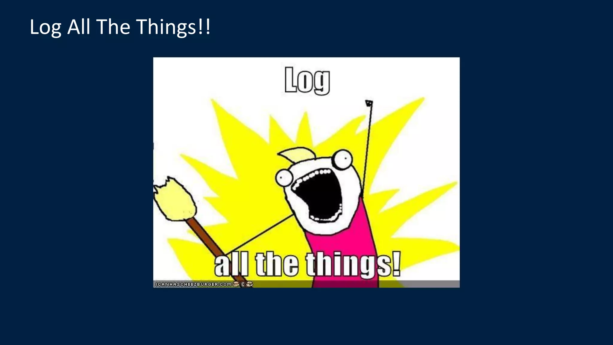 Log All The Things!!
 