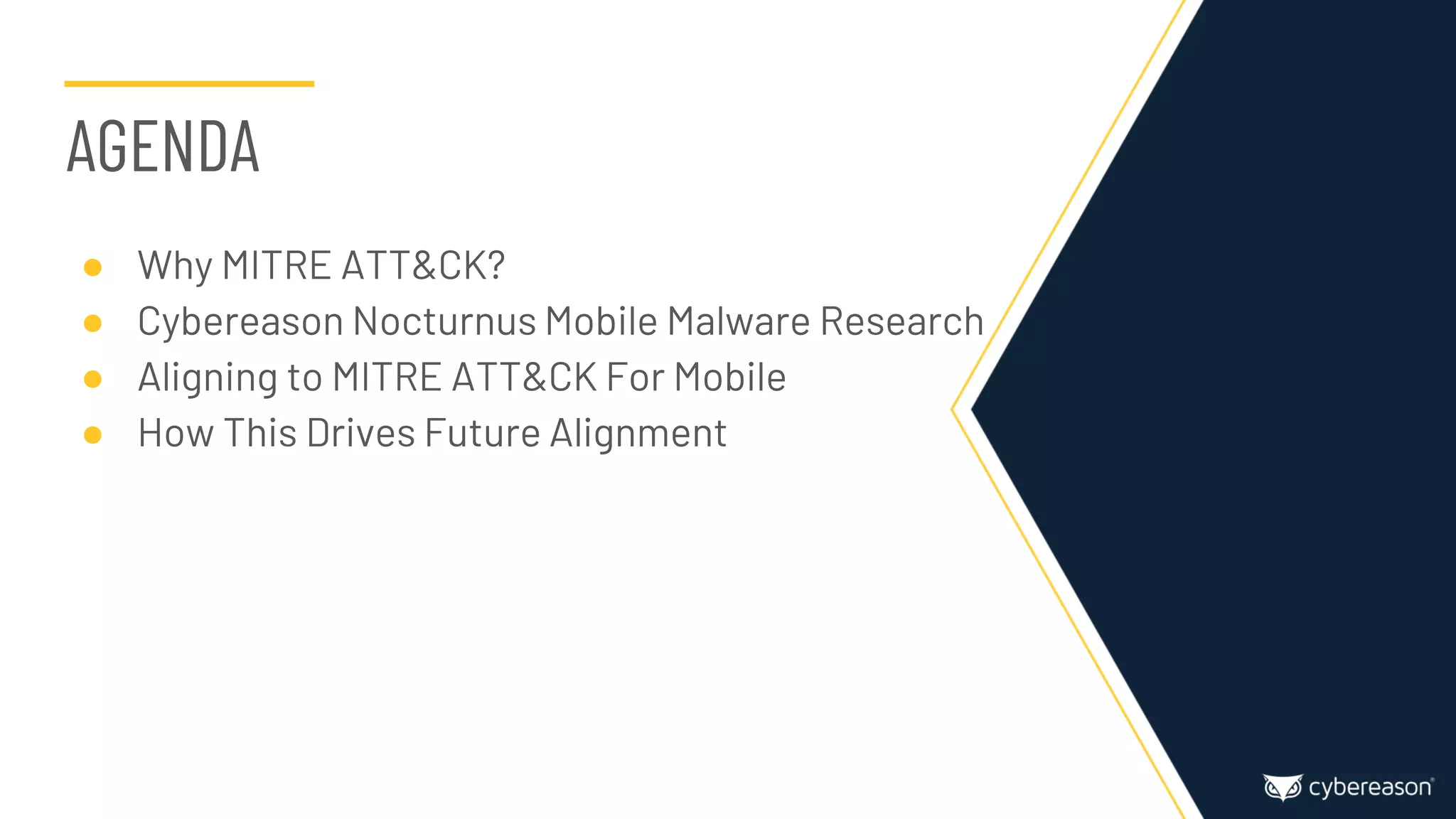 ● Why MITRE ATT&CK?
● Cybereason Nocturnus Mobile Malware Research
● Aligning to MITRE ATT&CK For Mobile
● How This Drives Future Alignment
AGENDA
 