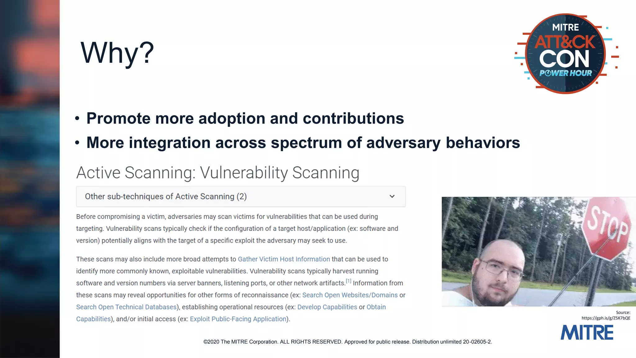©2020 The MITRE Corporation. ALL RIGHTS RESERVED. Approved for public release. Distribution unlimited 20-02605-2.
Why?
• Promote more adoption and contributions
• More integration across spectrum of adversary behaviors
Source:
https://gph.is/g/Z5K7bQE
 