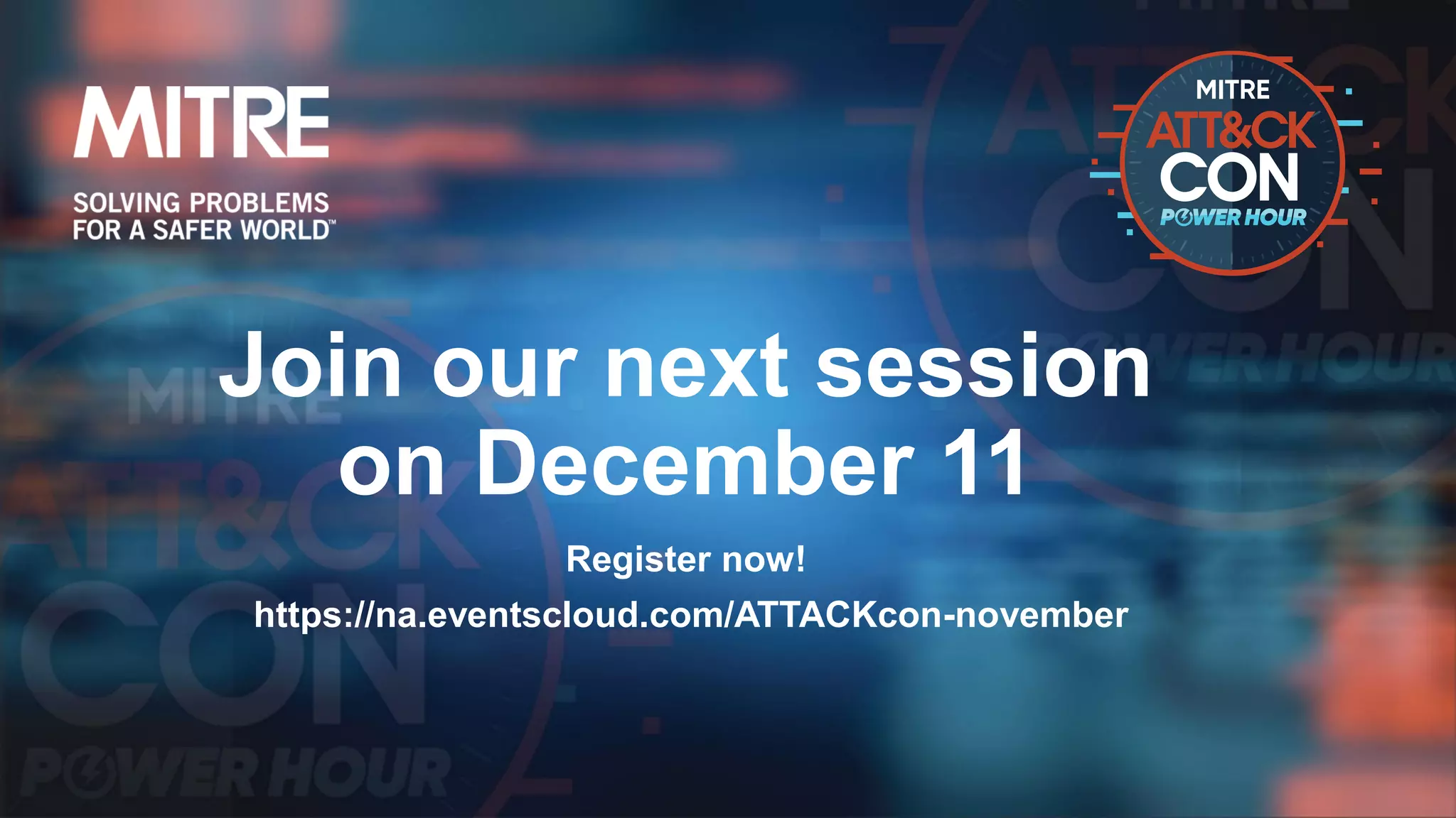 Join our next session
on December 11
Register now!
https://na.eventscloud.com/ATTACKcon-november
 