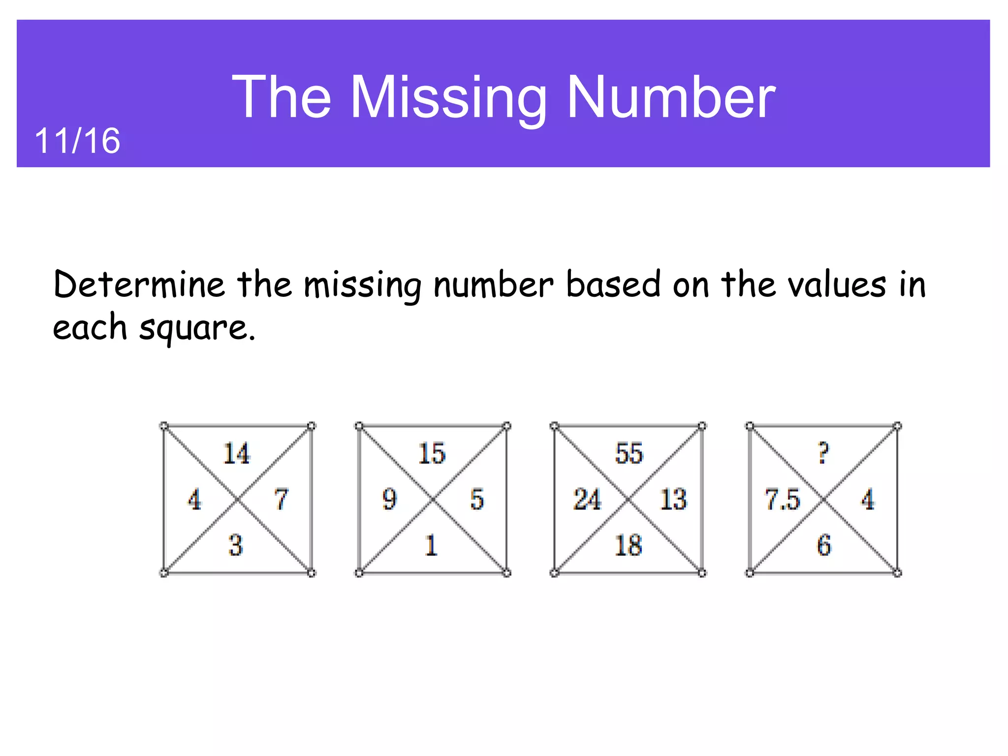 The Missing Number
11/16



 Determine the missing number based on the values in
 each square.
 