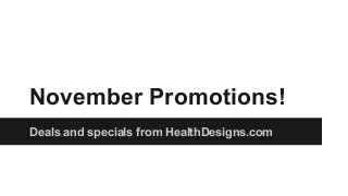 November Promotions!
Deals and specials from HealthDesigns.com

 