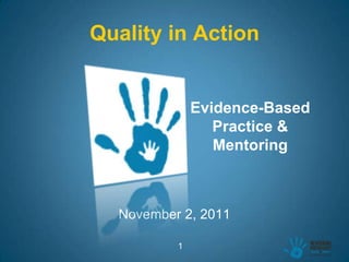 Quality in Action


              Evidence-Based
                 Practice &
                 Mentoring



  November 2, 2011

          1
 