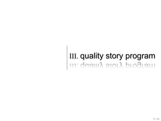 III. quality story program




                         0 / 22
 