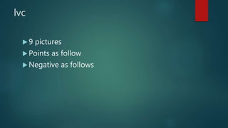 lvc
 9 pictures
 Points as follow
 Negative as follows
 